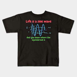 Life is a sine wave, and you know where the equilibrium is Kids T-Shirt